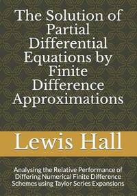 The Solution of Partial Differential Equations by Finite Difference Approximations: Analysing the...
