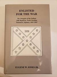 Enlisted for the War: The Struggles of the Gallant 24th Regiment, South Carolina Volunteers, Infantry, 1861-1865