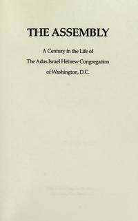 The Assembly: A Century in the Life of the Adas Israel Hebrew Congregation of Washington, D.C. 1st Ed