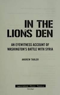 In the Lion's Den: An Eyewitness Account of Washington's Battle with Syria
