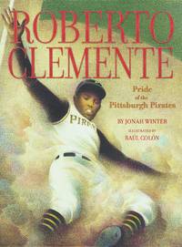 Roberto Clemente: Pride of the Pittsburgh Pirates by Jonah Winter - 2005