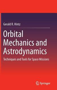 Orbital Mechanics and Astrodynamics: Techniques and Tools for Space Missions