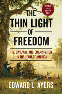 The Thin Light of Freedom: The Civil War and Emancipation in the Heart of America by Edward L. Ayers - 2018