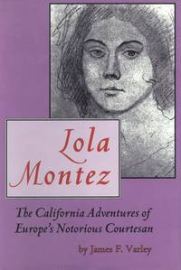 Lola Montez. The California Adventures of Europe's Notorious Courtesan