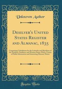 Desilver's United States Register and Almanac, 1835: Comprising Calculations for the Latitudes...