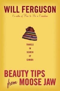 cover of Beauty Tips from Moose Jaw: Travels in Search of Canada