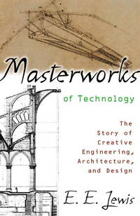 Masterworks of Technology : The Story of Creative Engineering, Architecture, and Design