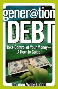 Generation Debt : Take Control of Your Money--A How-to Guide