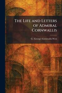 The Life and Letters of Admiral Cornwallis