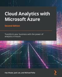 Cloud Analytics with Microsoft Azure: Transform your business with the power of analytics in Azure, 2nd Edition