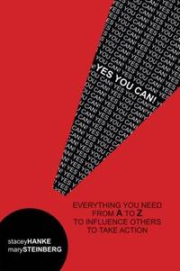 Yes You Can!: Everything You Need from A to Z to Influence Others to Take Action
