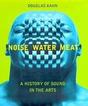 Noise, Water, Meat A History of Sound in the Arts