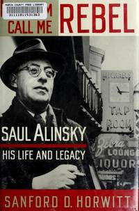 Let Them Call Me Rebel: Saul Alinsky, His Life and Legacy by Horwitt, Sanford D - 1989