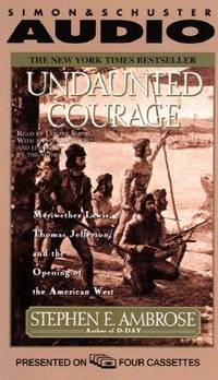 Undaunted Courage: Meriwether Lewis, Thomas Jefferson, and the Opening of the American West