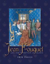 Jean Fouquet and the Invention of France: Art and Nation after the Hundred Years War
