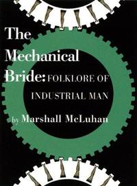 The Mechanical Bride: Folklore of Industrial Man by McLuhan, Marshall