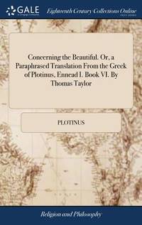 Concerning the Beautiful. Or, a Paraphrased Translation from the Greek of Plotinus, Ennead I....