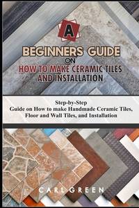 A Beginners Guide on How to Make Ceramic Tiles and Installation: Step ...