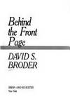 Behind the Front Page: A Candid Look at How the News Is Made by David S. Broder - 1987-04