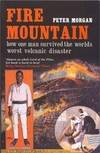 Fire Mountain. How One Man Survived the World's Worst Volcanic Disaster by Morgan, Peter - 2004