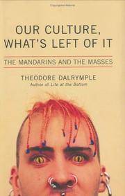 Our Culture, What's Left of It : The Mandarins and the Masses by Dalrymple, Theodore - 2005