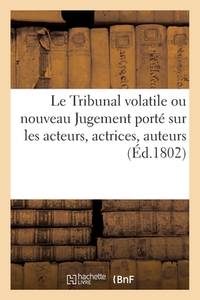 Le Tribunal Volatile Ou Nouveau Jugement Porté Sur Les Acteurs, Actrices, Auteurs: Et Sur Divers...