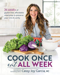 Cook Once, Eat All Week: 26 Weeks of Gluten-Free, Affordable Meal Prep to Preserve Your Time  &...