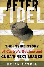 After Fidel : The Inside Story of Castro's Regime and Cuba's Next Leader
