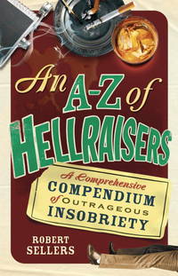 A-Z of Hellraisers / A Comprehensive Compendium of Outrageous Insobriety