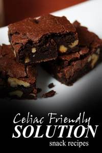 Celiac Friendly Solution - Snack Recipes: Ultimate Celiac cookbook series for Celiac disease and...