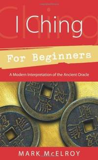 I Ching for Beginners: A Modern Interpretation of the Ancient Oracle (For Beginners...