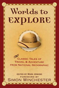 Worlds to Explore : Classic Tales of Travel and Adventure from National Geographic