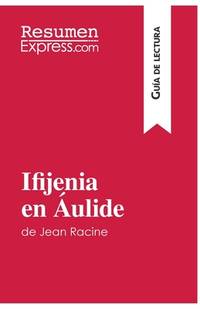 Ifijenia en Áulide de Jean Racine (Guía de lectura): Resumen y análisis completo (Spanish...