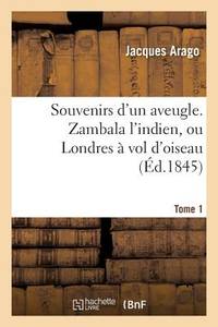 Souvenirs d'Un Aveugle. Zambala l'Indien, Ou Londres À Vol d'Oiseau Tome 1 (Litterature) (French...