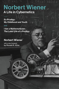 Norbert Wiener-A Life in Cybernetics: Ex-Prodigy: My Childhood and Youth and I Am a Mathematician: The Later Life of a Prodigy (Mit Press)