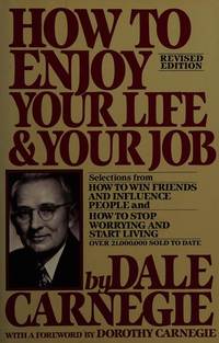 How to Enjoy Your Life and Your Job: Selections from How to Win Friends and Influence People, and How to Stop Worrying and Start Living