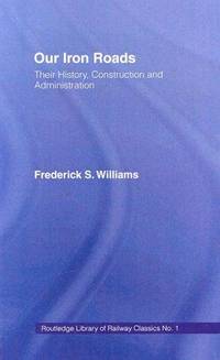 Our Iron Roads: Their History, Construction and Administration by Frederick Smeeton Williams - Hardcover - 1968 - from Doss-Haus Books (SKU: 006067)