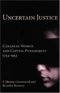 UNCERTAIN JUSTICE - Canadian Women and Capital Punishment 1754-1953