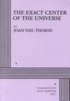 The Exact Center of the Universe - Acting Edition (Acting Edition for Theater Productions)
