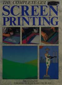 The Complete Guide to Screen Printing (A Quarto Book) Faine, Brad