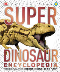 Super Dinosaur Encyclopedia: The Biggest, Fastest, Coolest Prehistoric Creatures (DK Super Nature...