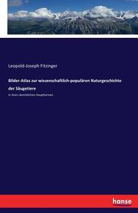 Bilder-Atlas zur wissenschaftlich-populären Naturgeschichte der Säugetiere: in ihren...