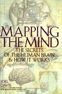 Mapping the Mind: The Secrets of the Human Brain and How It Works