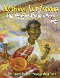 Nothing but Trouble: The Story of Althea Gibson de Sue Stauffacher; Illustrator-Greg Couch - 2011-01-11