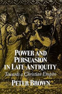 Power and Persuasion in Late Antiquity; towards a Christian Empire