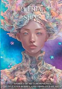 Plurial Skins: Stories of metamorphoses, of invented bodies, and liberated hearts.