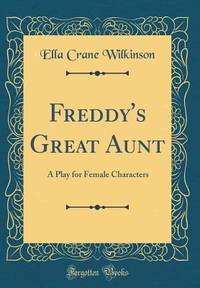 Freddy's Great Aunt: A Play for Female Characters (Classic Reprint)