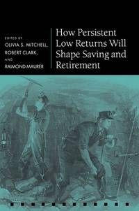 How Persistent Low Returns Will Shape Saving and Retirement (Pension Research Council Series)