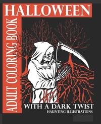 Halloween Adult Coloring Book With A Dark Twist: Adult Coloring Book with haunting illustrations...