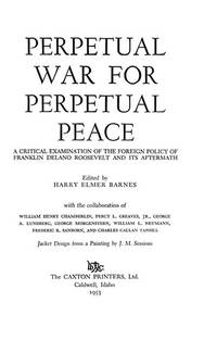 Perpetual war for perpetual peace;: A critical examination of the foreign policy of Franklin Delano Roosevelt and its aftermath by Harry Elmer Barnes - 1969